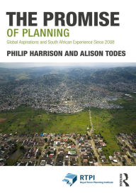 Title: The Promise of Planning: Global Aspirations and South African Experience Since 2008, Author: Philip Harrison