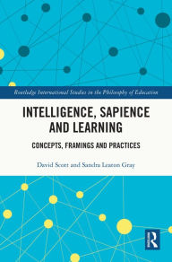 Title: Intelligence, Sapience and Learning: Concepts, Framings and Practices, Author: David Scott