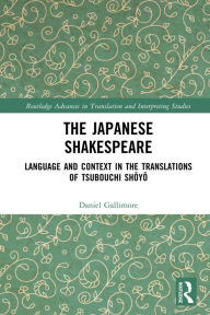 Title: The Japanese Shakespeare: Language and Context in the Translations of Tsubouchi Shoyo, Author: Daniel Gallimore
