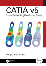 Title: CATIA v5: Practical Studies Using Finite Element Analysis, Author: Ionut Gabriel Ghionea