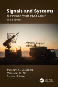 Title: Signals and Systems: A Primer with MATLAB®, Author: Matthew N. O. Sadiku