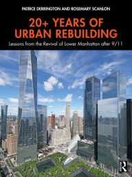 Title: 20+ Years of Urban Rebuilding: Lessons from the Revival of Lower Manhattan after 9/11, Author: Patrice Derrington