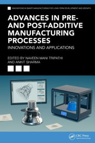 Title: Advances in Pre- and Post-Additive Manufacturing Processes: Innovations and Applications, Author: Naveen Mani Tripathi