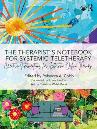 Title: The Therapist's Notebook for Systemic Teletherapy: Creative Interventions for Effective Online Therapy, Author: Rebecca A. Cobb