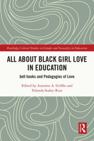 Title: All About Black Girl Love in Education: bell hooks and Pedagogies of Love, Author: Autumn A. Griffin