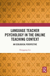 Title: Language Teacher Psychology in the Online Teaching Context: An Ecological Perspective, Author: Honggang Liu