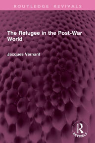 Title: The Refugee in the Post-War World, Author: Jacques Vernant