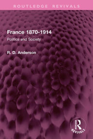 Title: France 1870-1914: Politics and Society, Author: R. D. Anderson