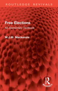 Title: Free Elections: An Elementary Textbook, Author: W.J.M. Mackenzie