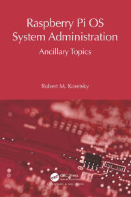 Title: Raspberry Pi OS System Administration: Ancillary Topics, Author: Robert M Koretsky