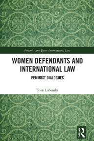 Title: Women Defendants and International Law: Feminist Dialogues, Author: Sheri Labenski