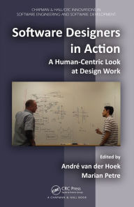 Title: Software Designers in Action: A Human-Centric Look at Design Work, Author: Marian Petre
