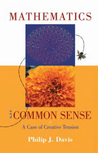 Title: Mathematics & Common Sense: A Case of Creative Tension, Author: Philip J. Davis