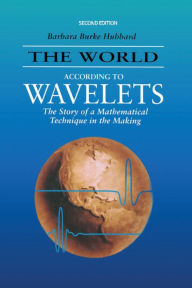 Title: The World According to Wavelets: The Story of a Mathematical Technique in the Making, Second Edition, Author: Barbara Burke Hubbard