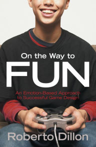 Title: On the Way to Fun: An Emotion-Based Approach to Successful Game Design, Author: Roberto Dillon