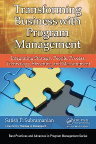 Title: Transforming Business with Program Management: Integrating Strategy, People, Process, Technology, Structure, and Measurement, Author: Satish P. Subramanian