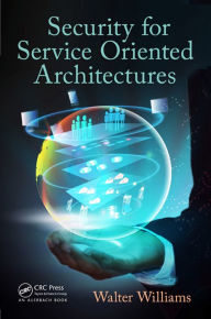 Title: Security for Service Oriented Architectures, Author: Walter Williams