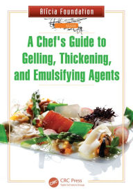 Title: A Chef's Guide to Gelling, Thickening, and Emulsifying Agents, Author: Alicia Foundation