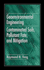 Title: Geoenvironmental Engineering: Contaminated Soils, Pollutant Fate, and Mitigation, Author: Raymond N. Yong