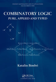 Title: Combinatory Logic: Pure, Applied and Typed, Author: Katalin Bimbo