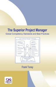 Title: The Superior Project Manager: Global Competency Standards and Best Practices, Author: Frank Toney