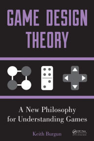 Title: Game Design Theory: A New Philosophy for Understanding Games, Author: Keith Burgun