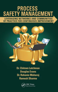 Title: Process Safety Management: Leveraging Networks and Communities of Practice for Continuous Improvement, Author: Chitram Lutchman