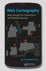 Title: Web Cartography: Map Design for Interactive and Mobile Devices, Author: Ian Muehlenhaus