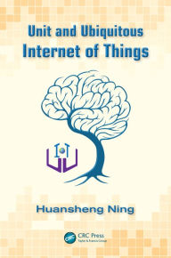 Title: Unit and Ubiquitous Internet of Things, Author: Huansheng Ning