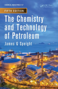 Title: The Chemistry and Technology of Petroleum, Author: James G. Speight