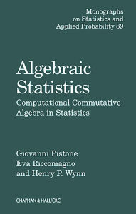 Title: Algebraic Statistics: Computational Commutative Algebra in Statistics, Author: Giovanni Pistone