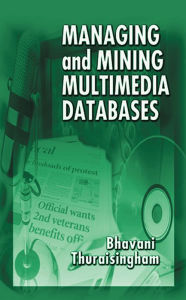 Title: Managing and Mining Multimedia Databases, Author: Bhavani Thuraisingham