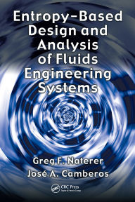 Title: Entropy Based Design and Analysis of Fluids Engineering Systems, Author: Greg F. Naterer