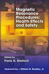 Title: Magnetic Resonance Procedures: Health Effects and Safety, Author: Frank G. Shellock