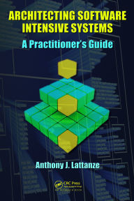 Title: Architecting Software Intensive Systems: A Practitioners Guide, Author: Anthony J. Lattanze