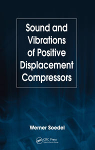 Title: Sound and Vibrations of Positive Displacement Compressors, Author: Werner Soedel
