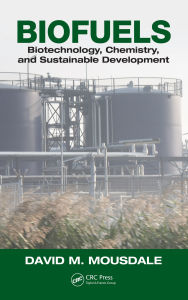 Title: Biofuels: Biotechnology, Chemistry, and Sustainable Development, Author: David M. Mousdale
