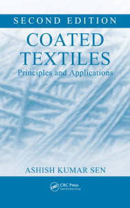Title: Coated Textiles: Principles and Applications, Second Edition, Author: Ashish Kumar Sen
