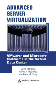 Title: Advanced Server Virtualization: VMware and Microsoft Platforms in the Virtual Data Center, Author: David Marshall