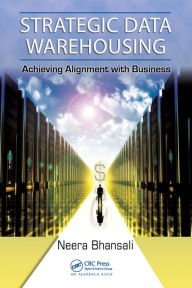 Title: Strategic Data Warehousing: Achieving Alignment with Business, Author: Neera Bhansali