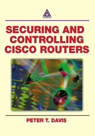 Title: Securing and Controlling Cisco Routers, Author: Peter T. Davis