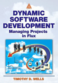 Title: Dynamic Software Development: Managing Projects in Flux, Author: Timothy Wells