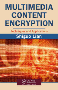 Title: Multimedia Content Encryption: Techniques and Applications, Author: Shiguo Lian