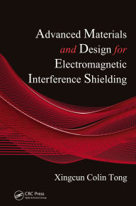 Title: Advanced Materials and Design for Electromagnetic Interference Shielding, Author: Xingcun Colin Tong