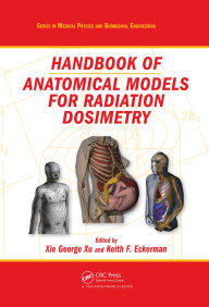 Title: Handbook of Anatomical Models for Radiation Dosimetry, Author: Xie George Xu
