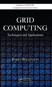 Title: Grid Computing: Techniques and Applications, Author: Barry Wilkinson
