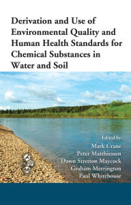 Title: Derivation and Use of Environmental Quality and Human Health Standards for Chemical Substances in Water and Soil, Author: Mark Crane