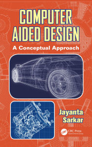 Title: Computer Aided Design: A Conceptual Approach, Author: Jayanta Sarkar