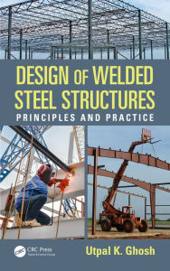 Title: Design of Welded Steel Structures: Principles and Practice, Author: Utpal K. Ghosh