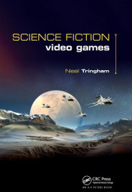 Title: Science Fiction Video Games, Author: Neal Roger Tringham
